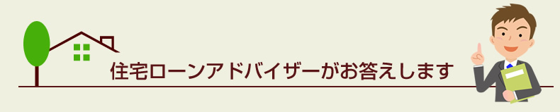 住宅ローンアドバイザーがお答えします